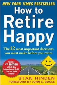How to Retire Happy, Fourth Edition: The 12 Most Important Decisions You Must Make Before You Retire: The 12 Most Important Decisions You Must Make Before You Retire