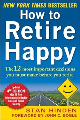 How to Retire Happy, Fourth Edition: The 12 Most Important Decisions You Must Make Before You Retire: The 12 Most Important Decisions You Must Make Before You Retire