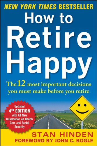 How to Retire Happy, Fourth Edition: The 12 Most Important Decisions You Must Make Before You Retire: The 12 Most Important Decisions You Must Make Before You Retire by Stan Hinden