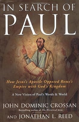 In Search of Paul: How Jesus' Apostle Opposed Rome's Empire with God's Kingdom