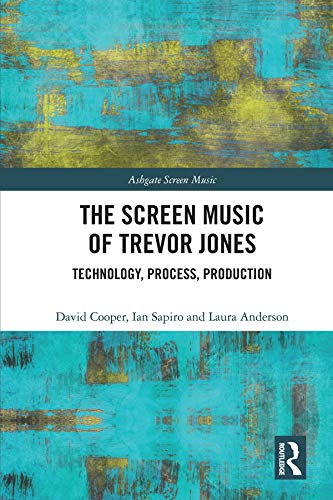 The Screen Music of Trevor Jones: Technology, Process, Production (Ashgate Screen Music Series) by David Cooper