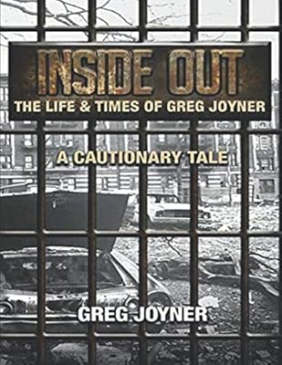 INSIDE OUT: The Life and Times of Greg Joyner A Cautionary Tale