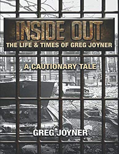 INSIDE OUT: The Life and Times of Greg Joyner A Cautionary Tale by Greg L Joyner