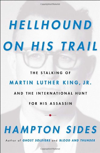 Hellhound on His Trail: The Stalking of Martin Luther King, Jr. and the International Hunt for His Assassin by Hampton Sides