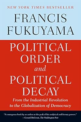 Political Order and Political Decay: From the Industrial Revolution to the Globalization of Democracy
