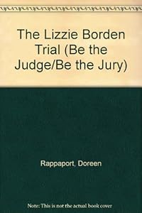 The Lizzie Borden Trial (Be the Judge/Be the Jury) by Doreen Rappaport