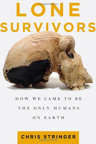 Lone Survivors: How We Came to Be the Only Humans on Earth by Chris Stringer