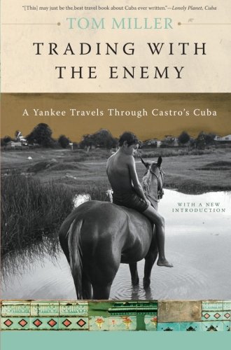 Trading with the Enemy: A Yankee Travels Through Castro's Cuba by Tom Miller