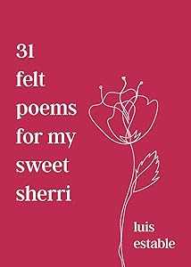 31 felt poems for my sweet sherri by Luis Estable