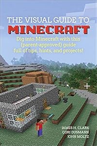 A Visual Guide to Minecraft&reg;: Dig into Minecraft&reg; with this by James H. Clark