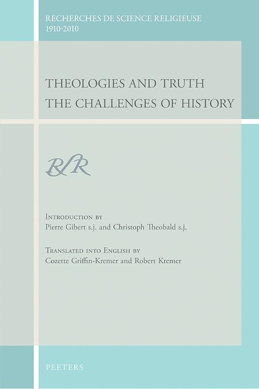 Theologies and Truth: The Challenges of History (Recherches De Science Religieuse 1910-2010) by P Gibert