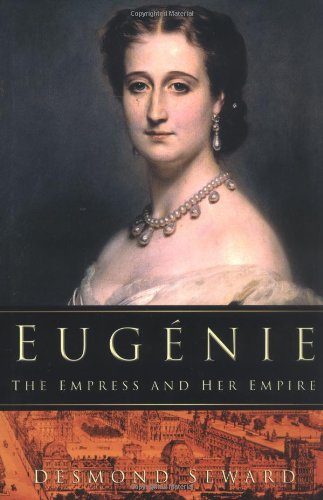 Eugenie: The Empress and Her Empire by Desmond Seward