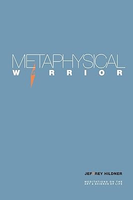 METAPHYSICAL WARRIOR: Meditations on the art & science of life