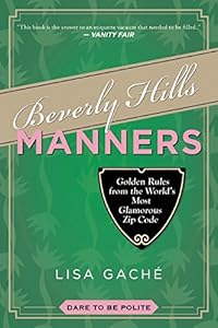 Beverly Hills Manners: Golden Rules from the World's Most Glamorous Zip Code by Lisa Gache