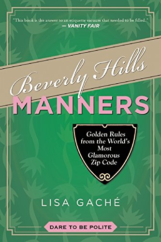 Beverly Hills Manners: Golden Rules from the World's Most Glamorous Zip Code by Lisa Gache