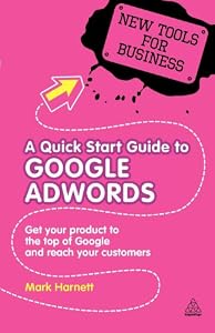 A Quick Start Guide to Google Adwords: Get Your Product to the Top of Google and Reach Your Customers (New Tools for Busine)