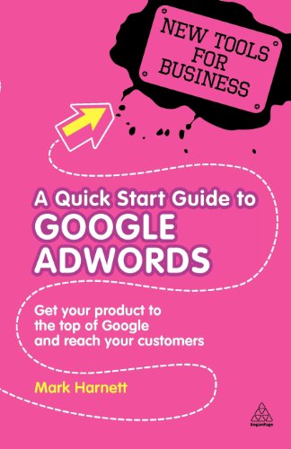 A Quick Start Guide to Google Adwords: Get Your Product to the Top of Google and Reach Your Customers (New Tools for Busine) by Mark Harnett