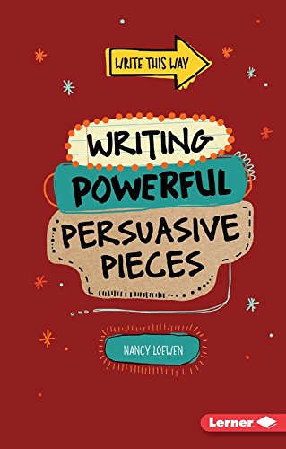 Writing Powerful Persuasive Pieces by Nancy Loewen