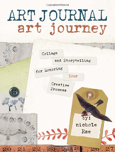 Art Journal Art Journey: Collage and Storytelling for Honoring Your Creative Process by Nichole Rae