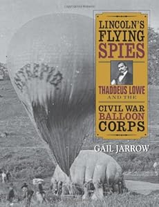 Lincoln's Flying Spies: Thaddeus Lowe and the Civil War Balloon Corps
