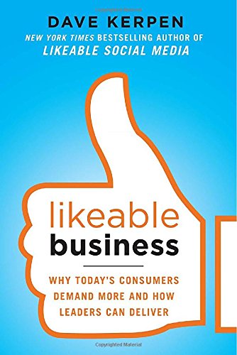 Likeable Business: Why Today's Consumers Demand More and How Leaders Can Deliver by Dave Kerpen
