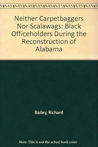 Neither Carpetbaggers Nor Scalawags: Black Officeholders During the Reconstruction of Alabama