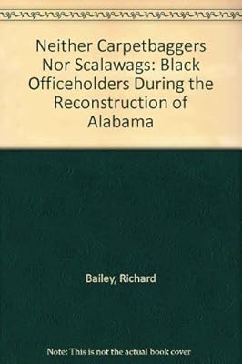 Neither Carpetbaggers Nor Scalawags: Black Officeholders During the Reconstruction of Alabama