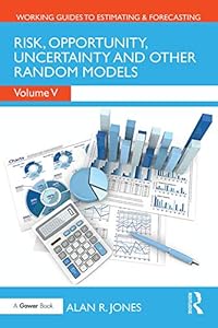 Risk, Opportunity, Uncertainty and Other Random Models (Working Guides to Estimating & Forecasting Book 5)