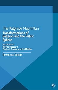 Transformations of Religion and the Public Sphere: Postsecular Publics (Palgrave Politics of Identity and Citizenship Series) by R. Braidotti