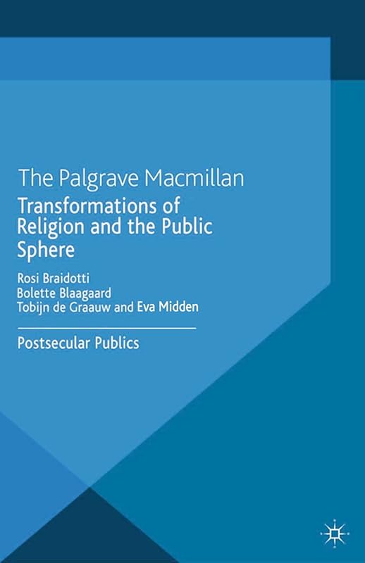 Transformations of Religion and the Public Sphere: Postsecular Publics (Palgrave Politics of Identity and Citizenship Series) by R. Braidotti