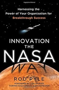 Innovation the NASA Way: Harnessing the Power of Your Organization for Breakthrough Success
