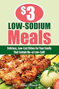 $3 Low-Sodium Meals: Delicious, Low-Cost Dishes For Your Family That Contain No--Or Low--Salt!