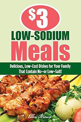 $3 Low-Sodium Meals: Delicious, Low-Cost Dishes For Your Family That Contain No--Or Low--Salt!