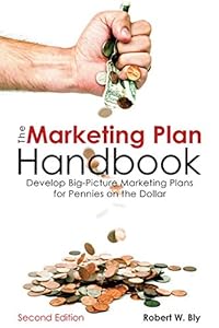 The Marketing Plan Handbook: Develop Big-Picture Marketing Plans for Pennies on the Dollar by Robert W. Bly