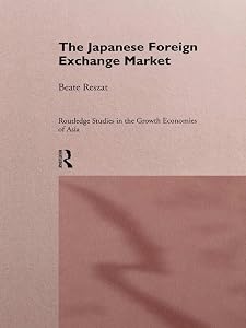 The Japanese Foreign Exchange Market (Routledge Studies in the Growth Economies of Asia) by Beate Reszat