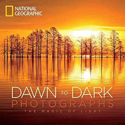 National Geographic Dawn to Dark Photographs: The Magic of Light by National Geographic                       ,