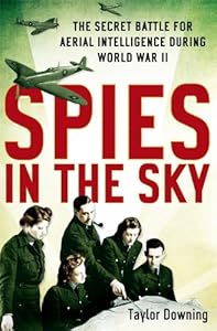 Spies in the Sky: The Secret Battle for Aerial Intelligence During World War II