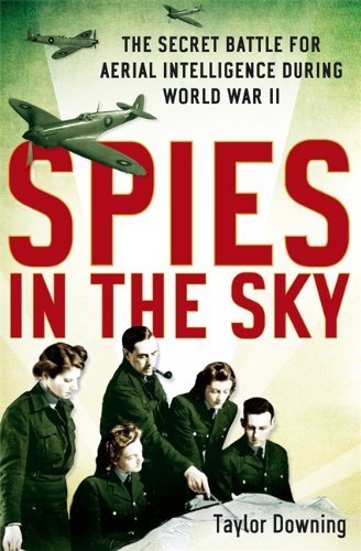 Spies in the Sky: The Secret Battle for Aerial Intelligence During World War II by Taylor Downing