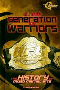 A New Generation of Warriors: The History of Mixed Martial Arts