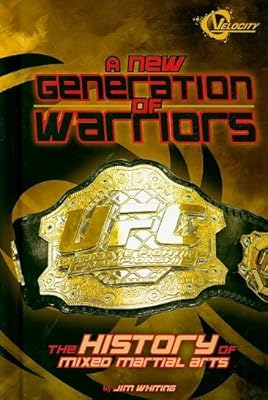 A New Generation of Warriors: The History of Mixed Martial Arts
