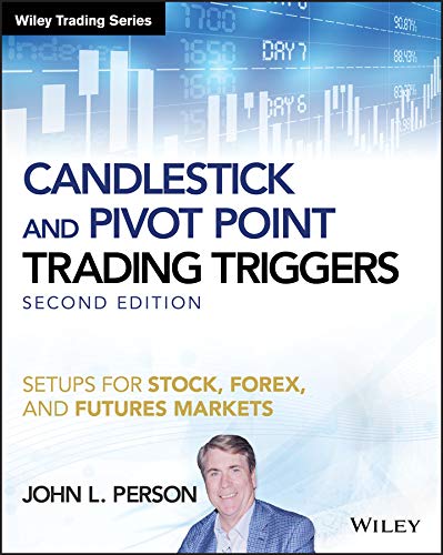 Candlestick and Pivot Point Trading Triggers: Setups for Stock, Forex, and Futures Markets (Wiley Trading) by John L. Person