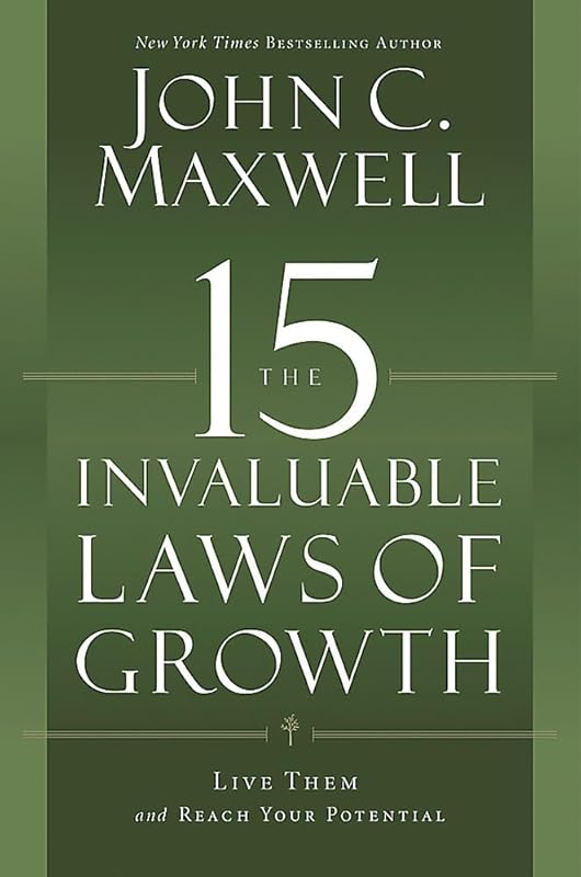 The 15 Invaluable Laws of Growth: Live Them and Reach Your Potential by John C. Maxwell
