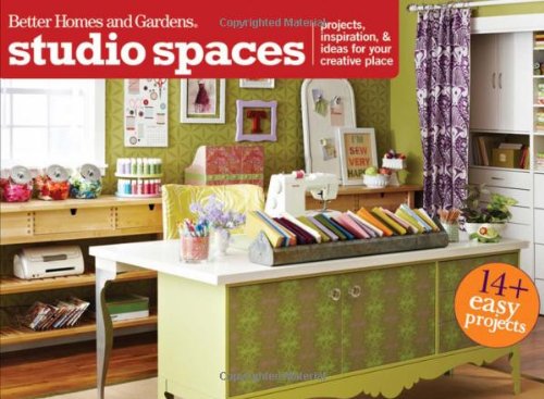 Studio Spaces: Projects, Inspiration &amp; Ideas for Your Creative Place by Better Homes and Gardens