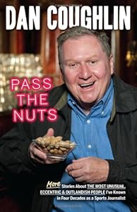 Pass the Nuts: More Stories about the Most Unusual, Eccentric and Outlandish People I've Known in Four Decades as a Sports Journalist by Dan Coughlin