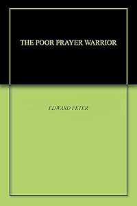 THE POOR PRAYER WARRIOR by EDWARD PETER