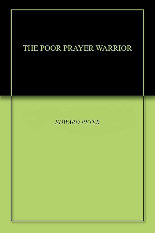 THE POOR PRAYER WARRIOR by EDWARD PETER