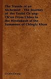 Book The Travels of an Alchemist - The Journey of the Taoist Ch'ang-Ch'un From China to the Hindukush at the Summons of Chingiz Khan
