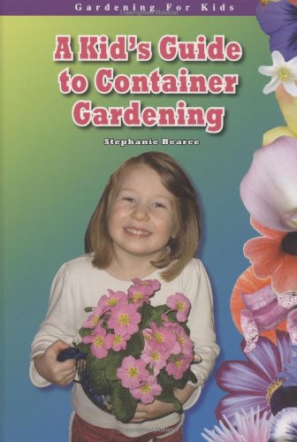 A Kid's Guide to Container Gardening by Stephanie Bearce