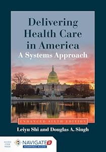 Delivering Health Care In America: A Systems Approach by Leiyu Shi