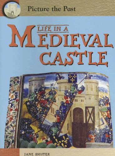 Life in a Medieval Castle (Picture the Past) by Jane Shuter